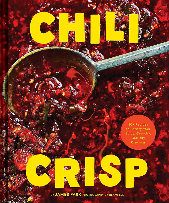 Chili Crisp 50+ Recipes to Saitsfy Your Spicy, Crunchy, Garlicky Cravings