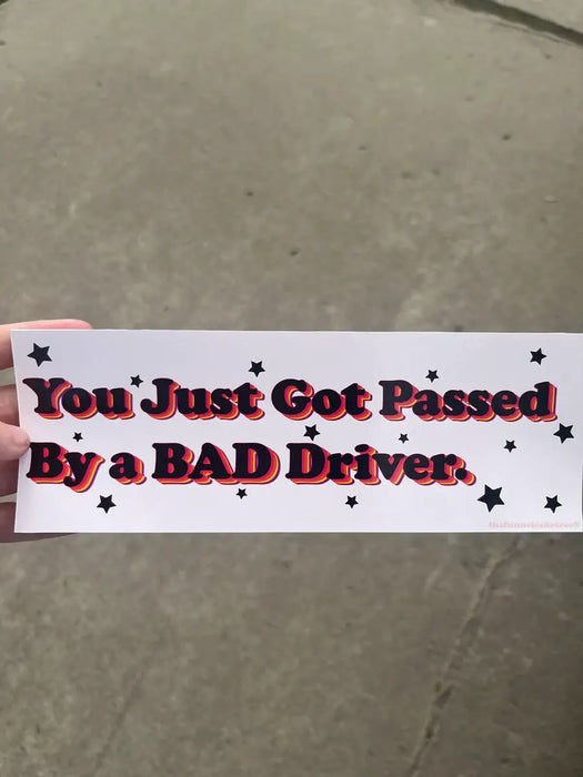 You just got passed by a bad driver bumper sticker